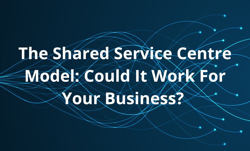 The Shared Service Centre Model: Could It Work For Your Business?